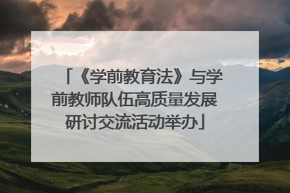《学前教育法》与学前教师队伍高质量发展研讨交流活动举办