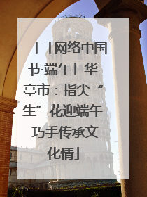 「网络中国节·端午」华亭市：指尖“生”花迎端午 巧手传承文化情