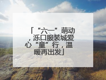 “六一”萌动，泺口服装城爱心“童”行，温暖再出发