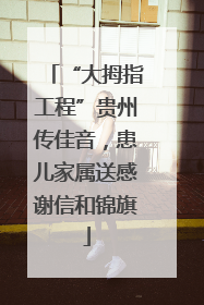 “大拇指工程”贵州传佳音，患儿家属送感谢信和锦旗