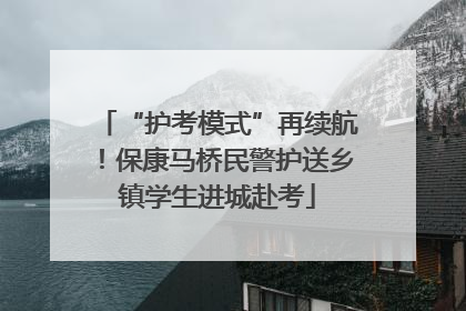 “护考模式”再续航！保康马桥民警护送乡镇学生进城赴考