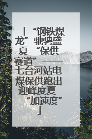 “钢铁煤龙”驰骋盛夏 “保供赛道”——七台河站电煤保供跑出迎峰度夏 “加速度”