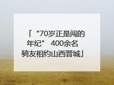 “70岁正是闯的年纪” 400余名骑友相约山西晋城
