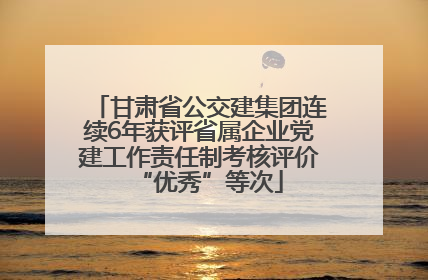 甘肃省公交建集团连续6年获评省属企业党建工作责任制考核评价“优秀”等次