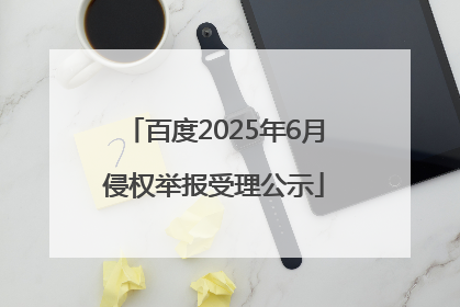 百度2025年6月侵权举报受理公示