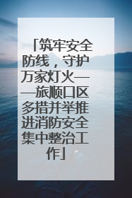 筑牢安全防线，守护万家灯火——旅顺口区多措并举推进消防安全集中整治工作