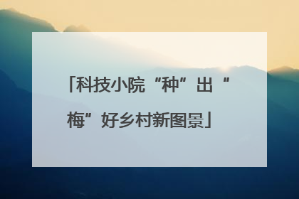 科技小院“种”出“梅”好乡村新图景