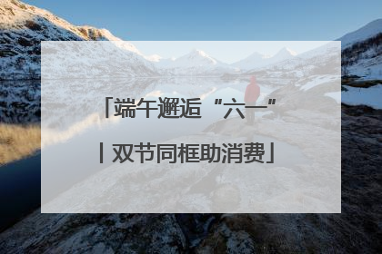 端午邂逅“六一”丨双节同框助消费