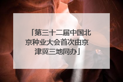 第三十二届中国北京种业大会首次由京津冀三地同办
