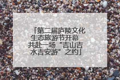 第二届庐陵文化生态旅游节开幕 共赴一场“吉山吉水吉安游”之约