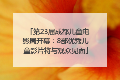 第23届成都儿童电影周开幕：8部优秀儿童影片将与观众见面