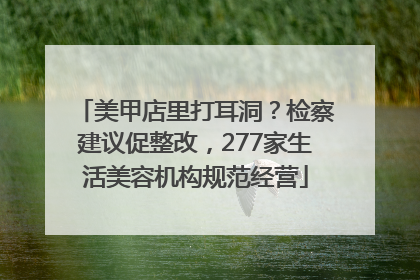 美甲店里打耳洞？检察建议促整改，277家生活美容机构规范经营