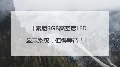 索尼RGB高密度LED显示系统，值得等待！