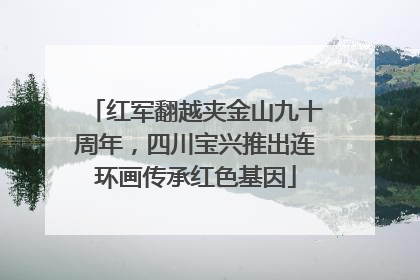 红军翻越夹金山九十周年，四川宝兴推出连环画传承红色基因