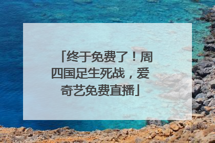 终于免费了！周四国足生死战，爱奇艺免费直播