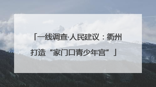 一线调查·人民建议：衢州打造“家门口青少年宫”