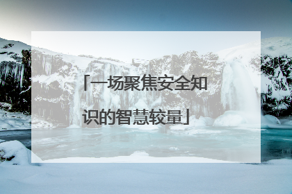 一场聚焦安全知识的智慧较量