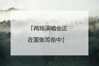 两场演唱会正在紧张筹备中