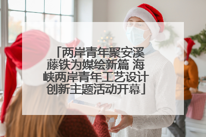 两岸青年聚安溪 藤铁为媒绘新篇 海峡两岸青年工艺设计创新主题活动开幕