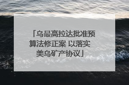 乌最高拉达批准预算法修正案 以落实美乌矿产协议