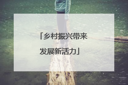 乡村振兴带来发展新活力