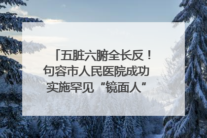 五脏六腑全长反！句容市人民医院成功实施罕见“镜面人”肝癌根治术