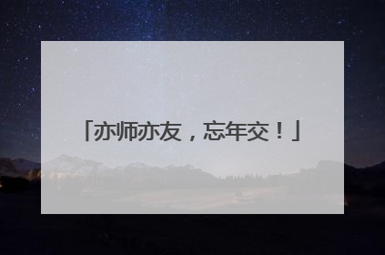亦师亦友，忘年交！