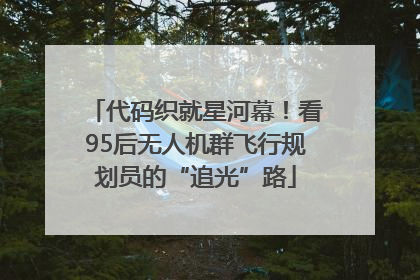 代码织就星河幕！看95后无人机群飞行规划员的“追光”路