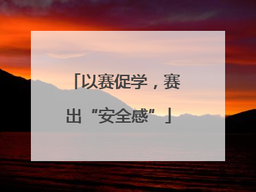 以赛促学，赛出“安全感”