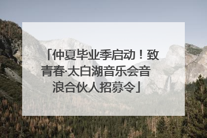 仲夏毕业季启动！致青春·太白湖音乐会音浪合伙人招募令