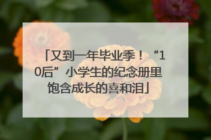 又到一年毕业季！“10后”小学生的纪念册里饱含成长的喜和泪
