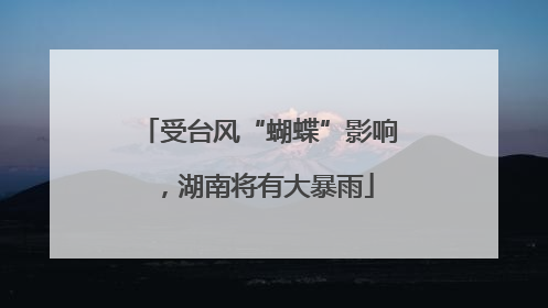 受台风“蝴蝶”影响，湖南将有大暴雨