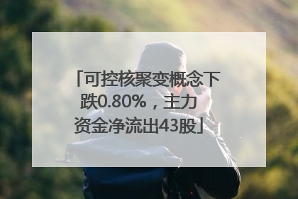 可控核聚变概念下跌0.80%，主力资金净流出43股