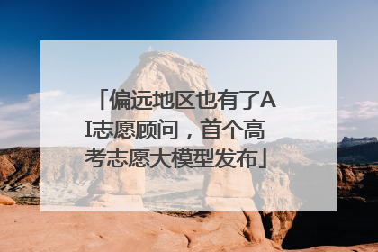 偏远地区也有了AI志愿顾问，首个高考志愿大模型发布