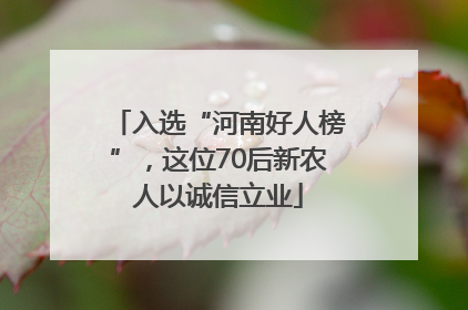 入选“河南好人榜”，这位70后新农人以诚信立业