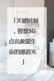 关键时刻，智慧5G点亮救援生命的那道光
