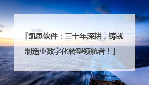 凯思软件：三十年深耕，铸就制造业数字化转型领航者！