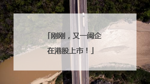 刚刚，又一闽企在港股上市！