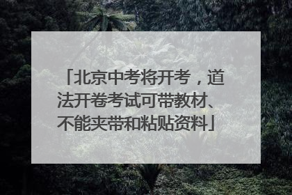 北京中考将开考，道法开卷考试可带教材、不能夹带和粘贴资料