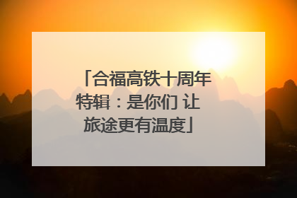 合福高铁十周年特辑：是你们 让旅途更有温度