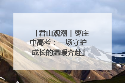 君山观潮｜枣庄中高考：一场守护成长的温暖奔赴