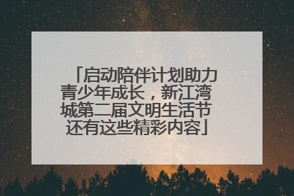 启动陪伴计划助力青少年成长，新江湾城第二届文明生活节还有这些精彩内容