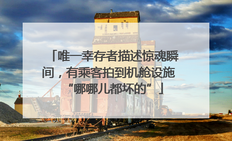 唯一幸存者描述惊魂瞬间，有乘客拍到机舱设施“哪哪儿都坏的”