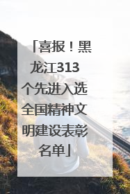 喜报！黑龙江313个先进入选全国精神文明建设表彰名单