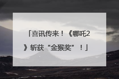 喜讯传来！《哪吒2》斩获“金猴奖”！