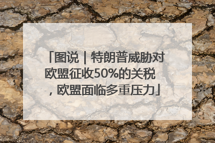 图说｜特朗普威胁对欧盟征收50%的关税，欧盟面临多重压力