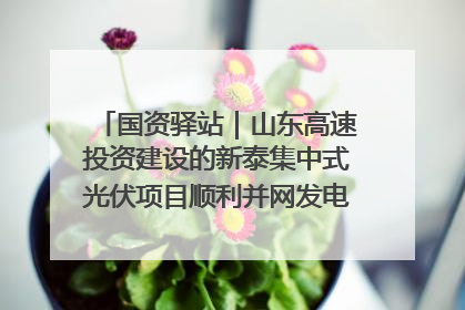 国资驿站｜山东高速投资建设的新泰集中式光伏项目顺利并网发电；国产电力机器人首次在智利电网应用