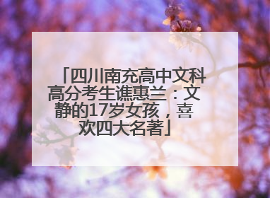 四川南充高中文科高分考生谯惠兰：文静的17岁女孩，喜欢四大名著