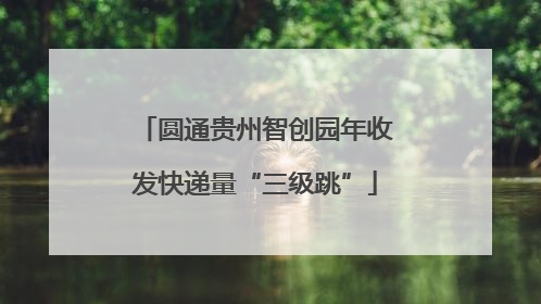 圆通贵州智创园年收发快递量“三级跳”