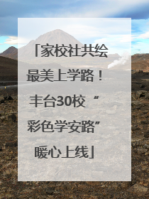 家校社共绘最美上学路！丰台30校“彩色学安路”暖心上线
